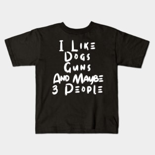 I Like Dogs Guns And Maybe 3 People Kids T-Shirt